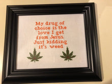 Load image into Gallery viewer, My drug of choice is the love I get from Jesus just kidding it’s a weed - vulgar cross stitch crossstitch

