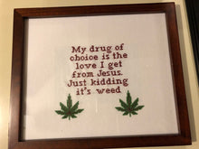 Load image into Gallery viewer, My drug of choice is the love I get from Jesus just kidding it’s a weed - vulgar cross stitch crossstitch
