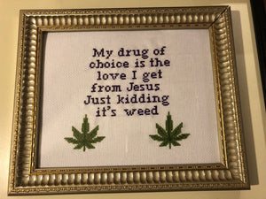 My drug of choice is the love I get from Jesus just kidding it’s a weed - vulgar cross stitch crossstitch