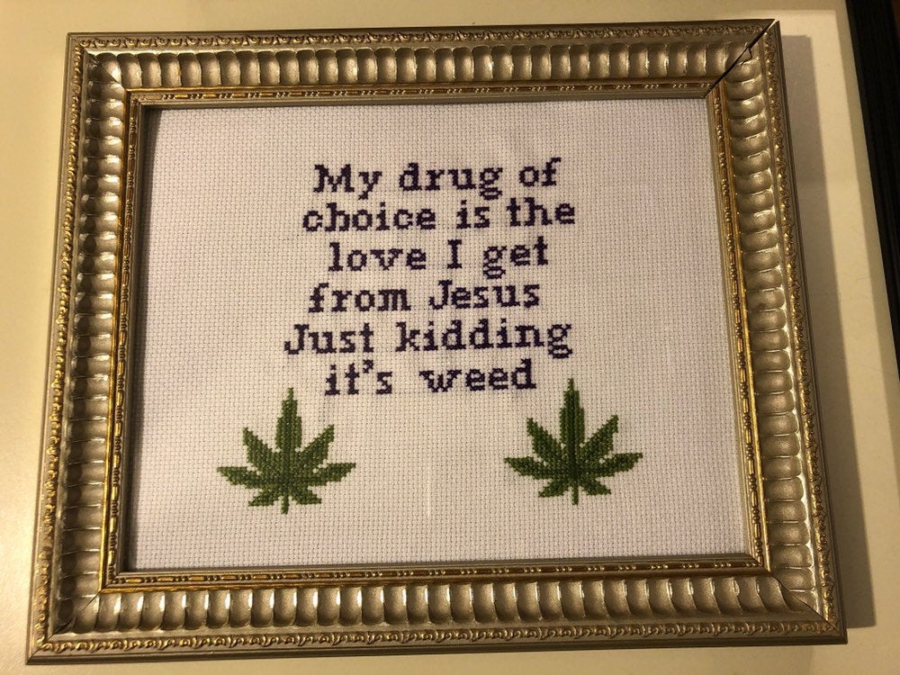 My drug of choice is the love I get from Jesus just kidding it’s a weed - vulgar cross stitch crossstitch