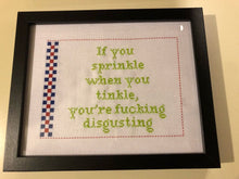 Load image into Gallery viewer, If you sprinkle when you tinkle you&#39;re fucking disgusting-  vulgar cross stitch crossstitch
