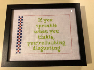 If you sprinkle when you tinkle you're fucking disgusting-  vulgar cross stitch crossstitch